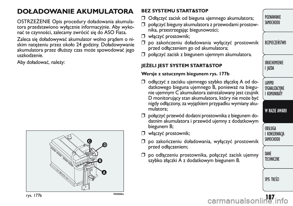 FIAT DOBLO COMBI 2011  Instrukcja obsługi (in Polish) 187
POZNAWANIE 
SAMOCHODU
BEZPIECZEŃSTWO
URUCHOMIENIE 
I JAZDA
LAMPKI 
SYGNALIZACYJNE 
I KOMUNIKATY
W RAZIE AWARII
OBSŁUGA 
I KONSERWACJA 
SAMOCHODU
DANE 
TECHNICZNE
SPIS TREŚCI
DOŁADOWANIE AKUMUL