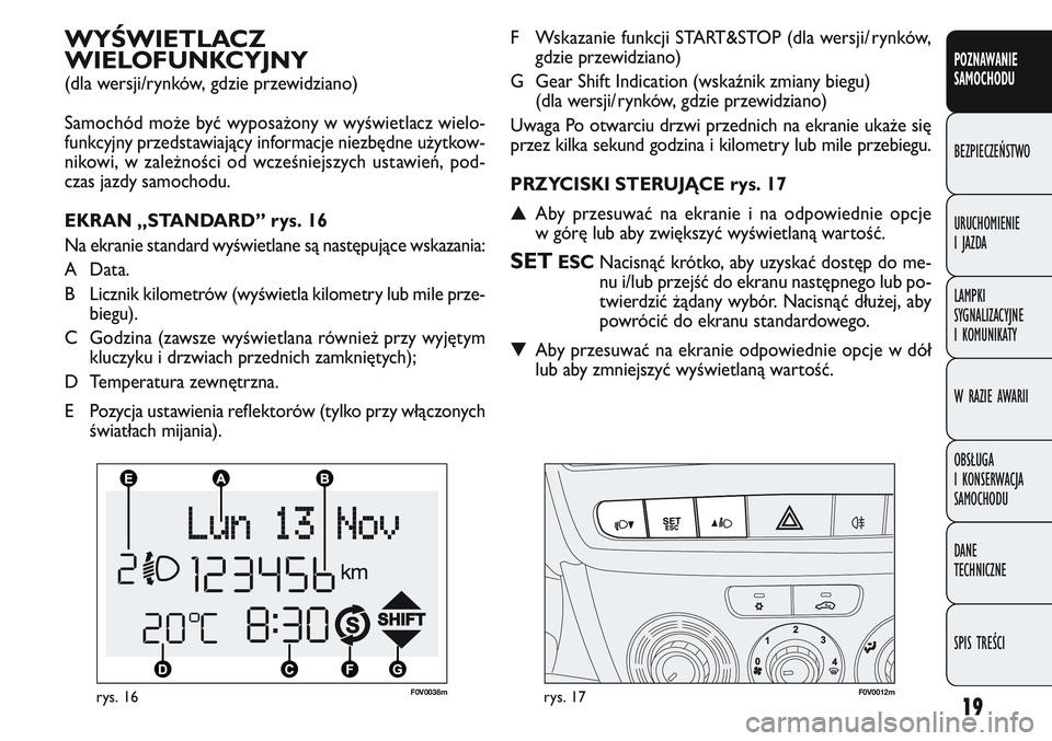 FIAT DOBLO COMBI 2011  Instrukcja obsługi (in Polish) 19
F0V0038mrys. 16F0V0012mrys. 17
F Wskazanie funkcji START&STOP (dla wersji/ rynków,gdzie przewidziano)
G Gear Shift Indication (wskaźnik zmiany biegu) (dla wersji/ rynków, gdzie przewidziano)
Uwa