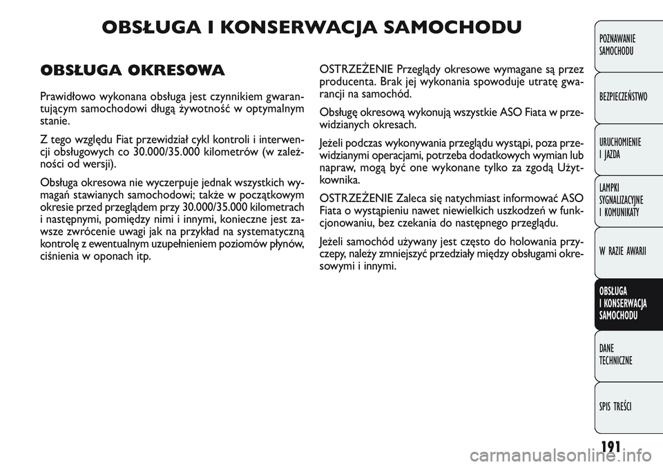 FIAT DOBLO COMBI 2011 Instrukcja obsługi (in Polish) 191
POZNAWANIE
SAMOCHODU
BEZPIECZEŃSTWO
URUCHOMIENIE
I JAZDA
LAMPKI
SYGNALIZACYJNE
I KOMUNIKATY
W RAZIE AWARII
OBSŁUGA
I KONSERWACJA
SAMOCHODU
DANE
TECHNICZNE
SPIS TREŚCI
OBSŁUGA I KONSERWAC FIAT DOBLO COMBI 2011 Instrukcja obsługi (in Polish) 191
POZNAWANIE
SAMOCHODU
BEZPIECZEŃSTWO
URUCHOMIENIE
I JAZDA
LAMPKI
SYGNALIZACYJNE
I KOMUNIKATY
W RAZIE AWARII
OBSŁUGA
I KONSERWACJA
SAMOCHODU
DANE
TECHNICZNE
SPIS TREŚCI
OBSŁUGA I KONSERWAC