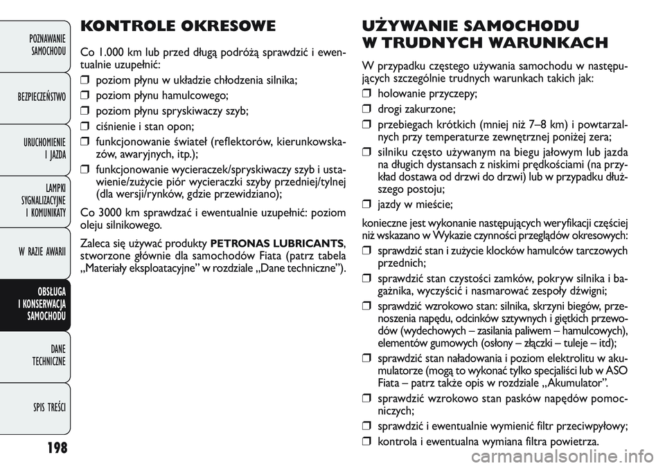 FIAT DOBLO COMBI 2011 Instrukcja obsługi (in Polish) 198
UŻYWANIE SAMOCHODU
W TRUDNYCH WARUNKACH
W przypadku częstego u\bywania samochodu w następu-
jących szczególnie trudnych warunkach takich jak:
❒ holowanie przyczepy;
❒ drogi zakurzone;
FIAT DOBLO COMBI 2011 Instrukcja obsługi (in Polish) 198
UŻYWANIE SAMOCHODU
W TRUDNYCH WARUNKACH
W przypadku częstego u\bywania samochodu w następu-
jących szczególnie trudnych warunkach takich jak:
❒ holowanie przyczepy;
❒ drogi zakurzone;