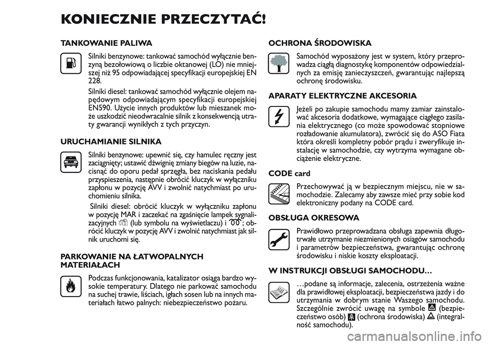 FIAT DOBLO COMBI 2011  Instrukcja obsługi (in Polish) TANKOWANIE PALIWASilniki benzynowe: tankować samochód wyłącznie ben-
zyną bezołowiową o liczbie oktanowej (LO) nie mniej-
szej niż 95 odpowiadającej specyfikacji europejskiej EN
228.
Silniki 