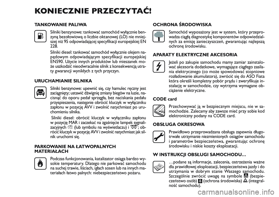 FIAT DOBLO COMBI 2011 Instrukcja obsługi (in Polish) TANKOWANIE PALIWASilniki benzynowe: tankować samochód wyłącznie ben-
zyną bezołowiową o liczbie oktanowej (LO) nie mniej-
szej niż 95 odpowiadającej specyfikacji europejskiej EN
228.
Silniki FIAT DOBLO COMBI 2011 Instrukcja obsługi (in Polish) TANKOWANIE PALIWASilniki benzynowe: tankować samochód wyłącznie ben-
zyną bezołowiową o liczbie oktanowej (LO) nie mniej-
szej niż 95 odpowiadającej specyfikacji europejskiej EN
228.
Silniki