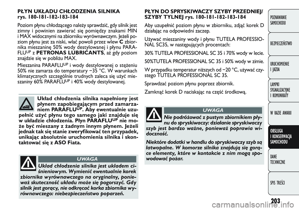 FIAT DOBLO COMBI 2011 Instrukcja obsługi (in Polish) 203
POZNAWANIE
SAMOCHODU
BEZPIECZEŃSTWO
URUCHOMIENIE
I JAZDA
LAMPKI
SYGNALIZACYJNE
I KOMUNIKATY
W RAZIE AWARII
OBSŁUGA
I KONSERWACJA
SAMOCHODU
DANE
TECHNICZNE
SPIS TREŚCI
PŁYN DO SPRYSKIWACZ FIAT DOBLO COMBI 2011 Instrukcja obsługi (in Polish) 203
POZNAWANIE
SAMOCHODU
BEZPIECZEŃSTWO
URUCHOMIENIE
I JAZDA
LAMPKI
SYGNALIZACYJNE
I KOMUNIKATY
W RAZIE AWARII
OBSŁUGA
I KONSERWACJA
SAMOCHODU
DANE
TECHNICZNE
SPIS TREŚCI
PŁYN DO SPRYSKIWACZ