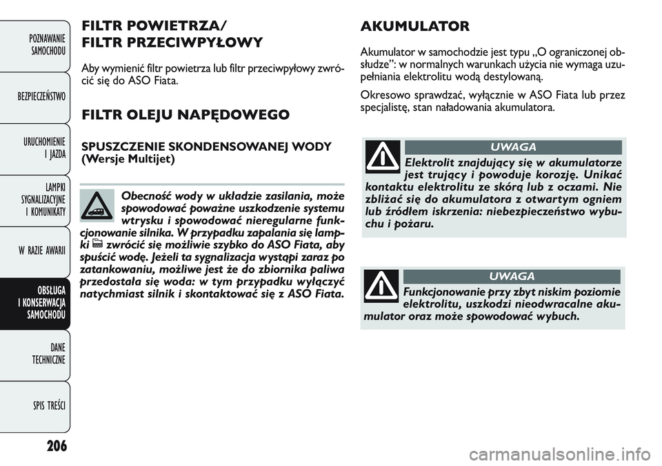 FIAT DOBLO COMBI 2011 Instrukcja obsługi (in Polish) 206
POZNAWANIE SAMOCHODU
BEZPIECZEŃSTWO URUCHOMIENIE I JAZDA
LAMPKI
SYGNALIZACYJNE I KOMUNIKATY
W RAZIE AWARII
OBSŁUGA
I KONSERWACJA SAMOCHODU
DANE
TECHNICZNE
SPIS TREŚCI
Elektrolit znajdując FIAT DOBLO COMBI 2011 Instrukcja obsługi (in Polish) 206
POZNAWANIE SAMOCHODU
BEZPIECZEŃSTWO URUCHOMIENIE I JAZDA
LAMPKI
SYGNALIZACYJNE I KOMUNIKATY
W RAZIE AWARII
OBSŁUGA
I KONSERWACJA SAMOCHODU
DANE
TECHNICZNE
SPIS TREŚCI
Elektrolit znajdując