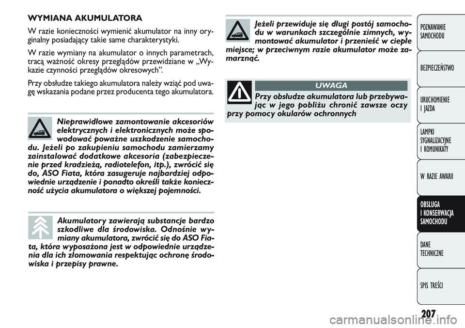 FIAT DOBLO COMBI 2011 Instrukcja obsługi (in Polish) 207
POZNAWANIE
SAMOCHODU
BEZPIECZEŃSTWO
URUCHOMIENIE
I JAZDA
LAMPKI
SYGNALIZACYJNE
I KOMUNIKATY
W RAZIE AWARII
OBSŁUGA
I KONSERWACJA
SAMOCHODU
DANE
TECHNICZNE
SPIS TREŚCI
WYMIANA AKUMULATORA
FIAT DOBLO COMBI 2011 Instrukcja obsługi (in Polish) 207
POZNAWANIE
SAMOCHODU
BEZPIECZEŃSTWO
URUCHOMIENIE
I JAZDA
LAMPKI
SYGNALIZACYJNE
I KOMUNIKATY
W RAZIE AWARII
OBSŁUGA
I KONSERWACJA
SAMOCHODU
DANE
TECHNICZNE
SPIS TREŚCI
WYMIANA AKUMULATORA