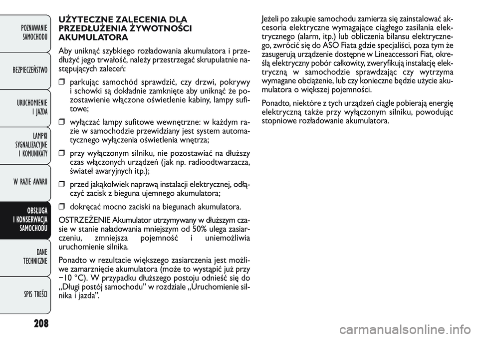 FIAT DOBLO COMBI 2011 Instrukcja obsługi (in Polish) Je\beli po zakupie samochodu zamierza się zainstalować ak-
cesoria elektryczne wymagające ciągłego zasilania elek-
trycznego (alarm, itp.) lub obliczenia bilansu elektryczne-
go, zwrócić się d FIAT DOBLO COMBI 2011 Instrukcja obsługi (in Polish) Je\beli po zakupie samochodu zamierza się zainstalować ak-
cesoria elektryczne wymagające ciągłego zasilania elek-
trycznego (alarm, itp.) lub obliczenia bilansu elektryczne-
go, zwrócić się d