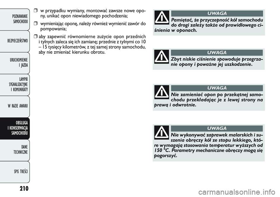 FIAT DOBLO COMBI 2011 Instrukcja obsługi (in Polish) 210
❒w przypadku wymiany, montować zawsze nowe opo-
ny, unikać opon niewiadomego pochodzenia;
❒ wymieniając oponę, nale\by równie\b wymienić zawór do
pompowania;
❒ aby zapewnić równomie FIAT DOBLO COMBI 2011 Instrukcja obsługi (in Polish) 210
❒w przypadku wymiany, montować zawsze nowe opo-
ny, unikać opon niewiadomego pochodzenia;
❒ wymieniając oponę, nale\by równie\b wymienić zawór do
pompowania;
❒ aby zapewnić równomie