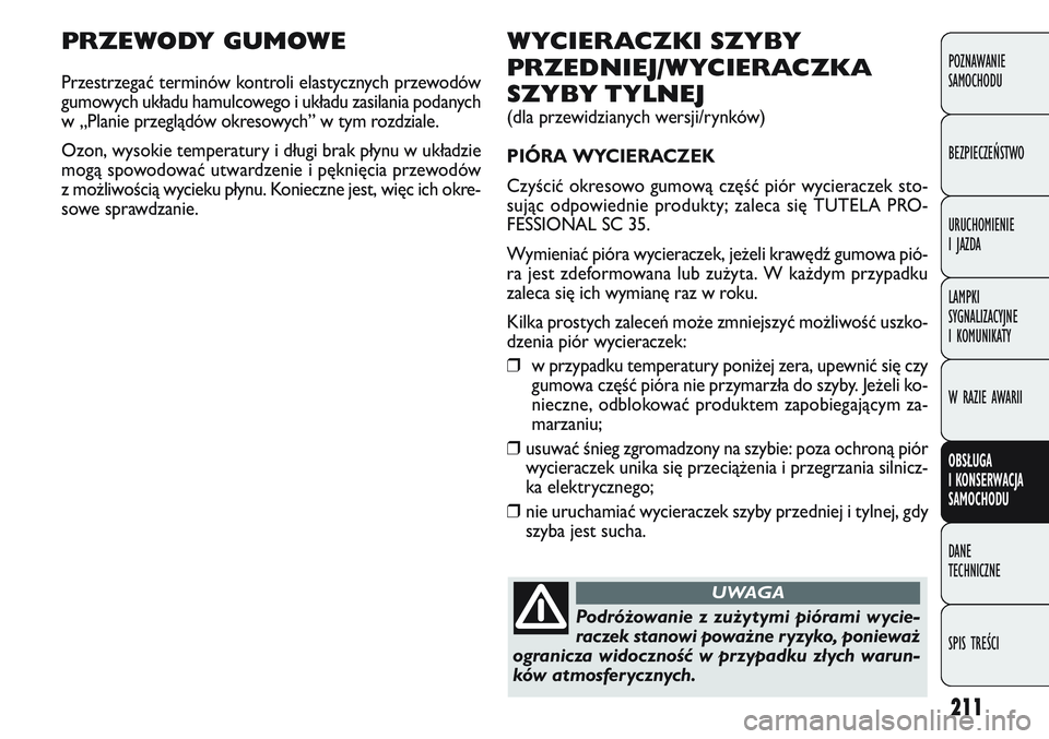 FIAT DOBLO COMBI 2011 Instrukcja obsługi (in Polish) 211
PRZEWODY GUMOWE
Przestrzegać terminów kontroli elastycznych przewodów
gumowych układu hamulcowego i układu zasilania podanych
w „Planie przeglądów okresowych” w tym rozdziale.
Ozon, wys FIAT DOBLO COMBI 2011 Instrukcja obsługi (in Polish) 211
PRZEWODY GUMOWE
Przestrzegać terminów kontroli elastycznych przewodów
gumowych układu hamulcowego i układu zasilania podanych
w „Planie przeglądów okresowych” w tym rozdziale.
Ozon, wys