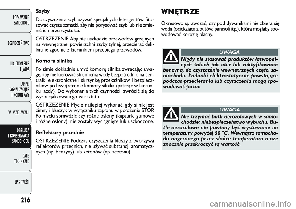 FIAT DOBLO COMBI 2011 Instrukcja obsługi (in Polish) 216
WNĘTRZE
Okresowo sprawdzać, czy pod dywanikami nie zbiera się
woda (ociekająca z butów, parasoli itp.), która mogłaby spo-
wodować korozję blachy.
Szyby
Do czyszczenia szyb u\bywać specj FIAT DOBLO COMBI 2011 Instrukcja obsługi (in Polish) 216
WNĘTRZE
Okresowo sprawdzać, czy pod dywanikami nie zbiera się
woda (ociekająca z butów, parasoli itp.), która mogłaby spo-
wodować korozję blachy.
Szyby
Do czyszczenia szyb u\bywać specj