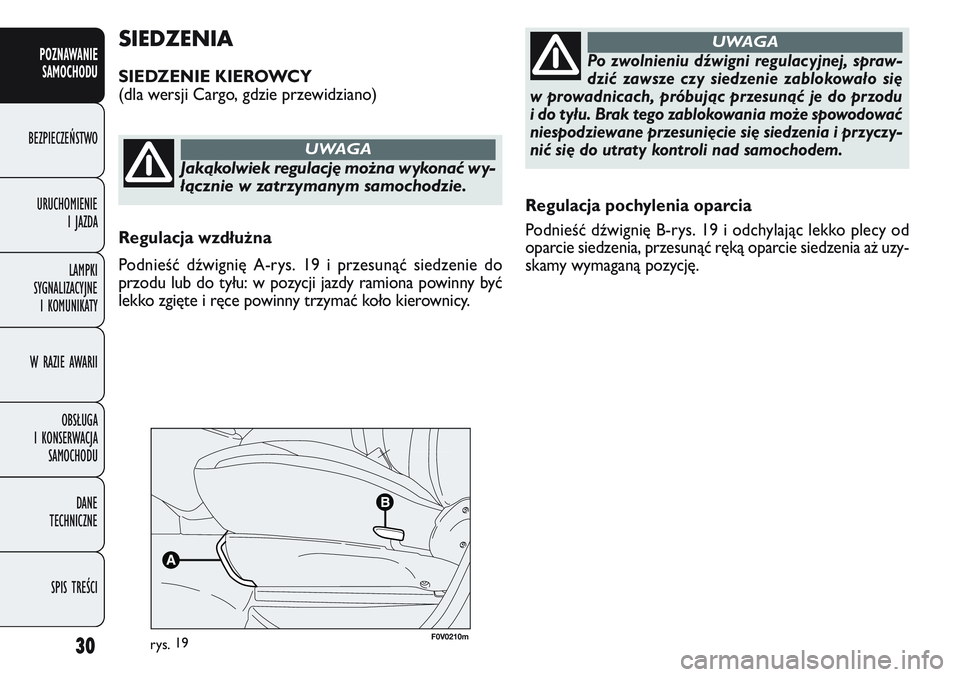 FIAT DOBLO COMBI 2011 Instrukcja obsługi (in Polish) 30
Regulacja pochylenia oparcia
Podnieść dźwignię B-rys. 19 i odchylając lekko plecy od
oparcie siedzenia, przesunąć ręką oparcie siedzenia aż uzy-
skamy wymaganą pozycję.
SIEDZENIA
SIEDZE FIAT DOBLO COMBI 2011 Instrukcja obsługi (in Polish) 30
Regulacja pochylenia oparcia
Podnieść dźwignię B-rys. 19 i odchylając lekko plecy od
oparcie siedzenia, przesunąć ręką oparcie siedzenia aż uzy-
skamy wymaganą pozycję.
SIEDZENIA
SIEDZE