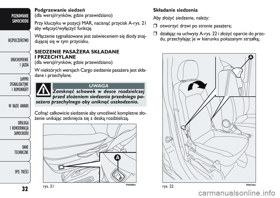 FIAT DOBLO COMBI 2011  Instrukcja obsługi (in Polish) 32rys. 21F0V0142mrys. 22
Składanie siedzenia
Aby złożyć siedzenie, należy:
❒otworzyć drzwi po stronie pasażera;
❒działając na uchwyty A-rys. 22 i złożyć oparcie do przo-
du, przechylaj