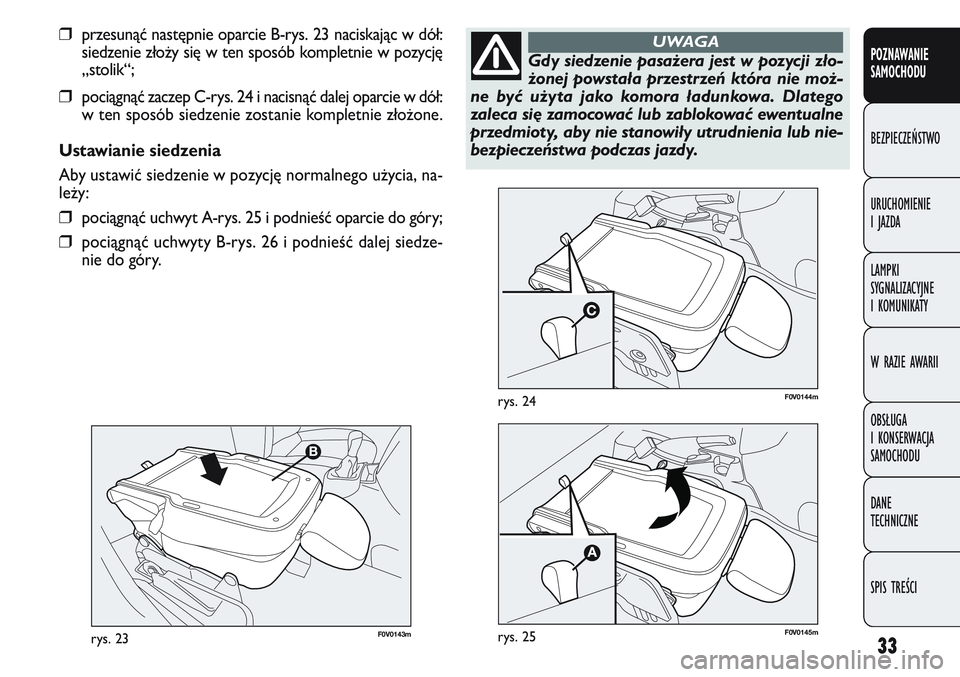 FIAT DOBLO COMBI 2011  Instrukcja obsługi (in Polish) 33
F0V0143mrys. 23
F0V0144mrys. 24
POZNAWANIE
SAMOCHODU
BEZPIECZEŃSTWO
URUCHOMIENIE
IJAZDA
LAMPKI
SYGNALIZACYJNE
I KOMUNIKATY
W RAZIE AWARII
OBSŁUGA
I KONSERWACJA
SAMOCHODU
DANE
TECHNICZNE
SPIS TRE�