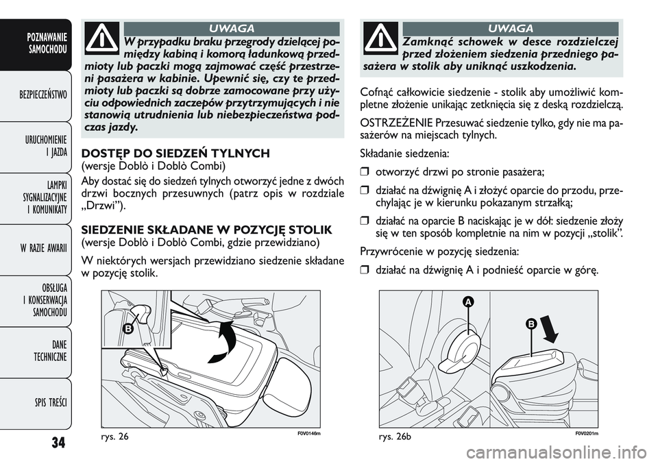 FIAT DOBLO COMBI 2011  Instrukcja obsługi (in Polish) 34
F0V0146mrys. 26
POZNAWANIESAMOCHODU
BEZPIECZEŃSTWO
URUCHOMIENIE IJAZDA
LAMPKI
SYGNALIZACYJNE I KOMUNIKATY
W RAZIE AWARII
OBSŁUGA
I KONSERWACJA SAMOCHODU
DANE
TECHNICZNE
SPIS TREŚCI
W przypadku b