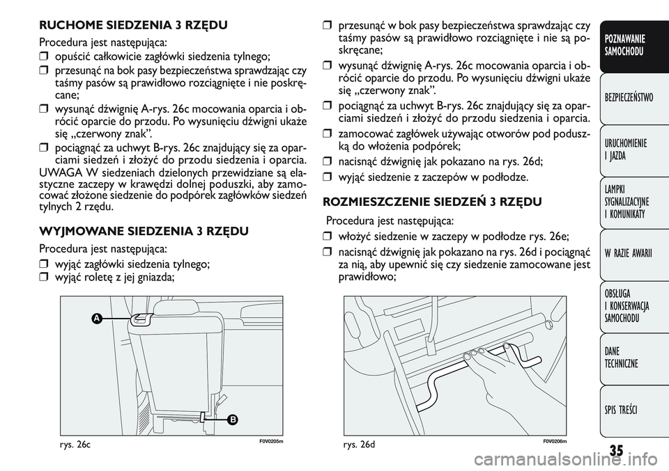 FIAT DOBLO COMBI 2011  Instrukcja obsługi (in Polish) 35
POZNAWANIE 
SAMOCHODU
BEZPIECZEŃSTWO
URUCHOMIENIE 
I JAZDA
LAMPKI 
SYGNALIZACYJNE 
I KOMUNIKATY
W RAZIE AWARII
OBSŁUGA 
I KONSERWACJA 
SAMOCHODU
DANE 
TECHNICZNE
SPIS TREŚCI
RUCHOME SIEDZENIA 3 