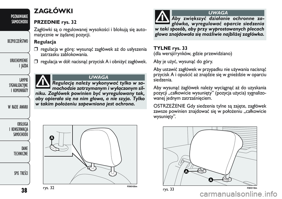 FIAT DOBLO COMBI 2011  Instrukcja obsługi (in Polish) 38
POZNAWANIE SAMOCHODU
BEZPIECZEŃSTWO
URUCHOMIENIE  I JAZDA
LAMPKI 
SYGNALIZACYJNE  I KOMUNIKATY
W RAZIE AWARII
OBSŁUGA 
I KONSERWACJA  SAMOCHODU
DANE 
TECHNICZNE
SPIS TREŚCI
TYLNE rys. 33
(dla we