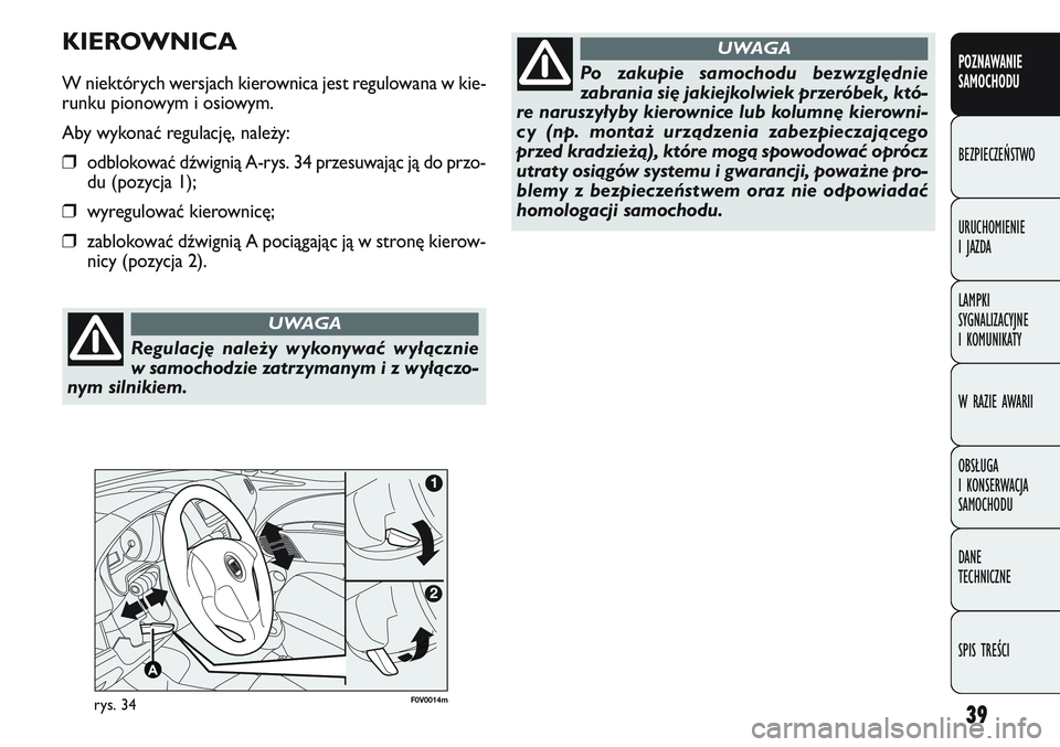 FIAT DOBLO COMBI 2011  Instrukcja obsługi (in Polish) 39
POZNAWANIE 
SAMOCHODU
BEZPIECZEŃSTWO
URUCHOMIENIE 
I JAZDA
LAMPKI 
SYGNALIZACYJNE 
I KOMUNIKATY
W RAZIE AWARII
OBSŁUGA 
I KONSERWACJA 
SAMOCHODU
DANE 
TECHNICZNE
SPIS TREŚCI
F0V0014mrys. 34
KIER