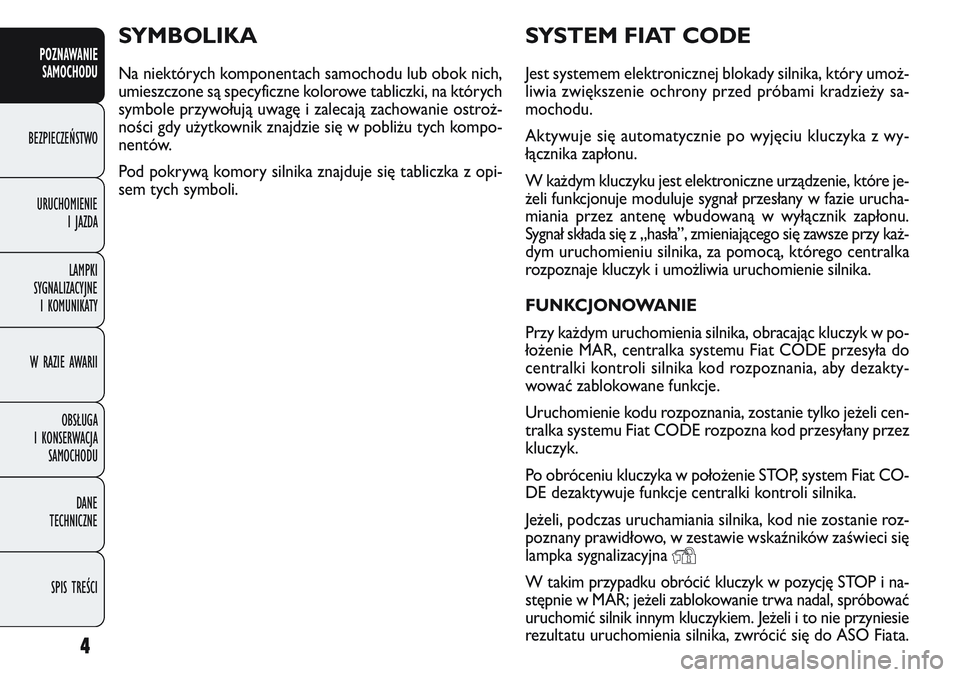 FIAT DOBLO COMBI 2011 Instrukcja obsługi (in Polish) 4
POZNAWANIESAMOCHODU
BEZPIECZEŃSTWO
URUCHOMIENIE IJAZDA
LAMPKI
SYGNALIZACYJNE I KOMUNIKATY
W RAZIE AWARII
OBSŁUGA
I KONSERWACJA SAMOCHODU
DANE
TECHNICZNE
SPIS TREŚCI
SYSTEM FIAT CODE
Jest systemem FIAT DOBLO COMBI 2011 Instrukcja obsługi (in Polish) 4
POZNAWANIESAMOCHODU
BEZPIECZEŃSTWO
URUCHOMIENIE IJAZDA
LAMPKI
SYGNALIZACYJNE I KOMUNIKATY
W RAZIE AWARII
OBSŁUGA
I KONSERWACJA SAMOCHODU
DANE
TECHNICZNE
SPIS TREŚCI
SYSTEM FIAT CODE
Jest systemem