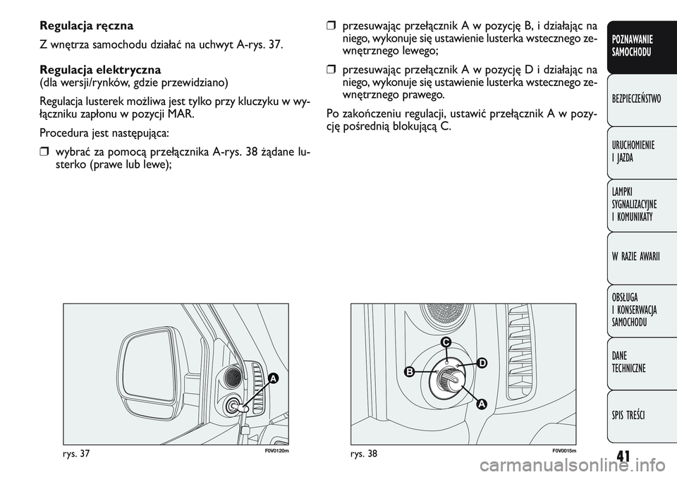 FIAT DOBLO COMBI 2011 Instrukcja obsługi (in Polish) 41
POZNAWANIE
SAMOCHODU
BEZPIECZEŃSTWO
URUCHOMIENIE
I JAZDA
LAMPKI
SYGNALIZACYJNE
I KOMUNIKATY
W RAZIE AWARII
OBSŁUGA
I KONSERWACJA
SAMOCHODU
DANE
TECHNICZNE
SPIS TREŚCI
Regulacja ręczna
Z FIAT DOBLO COMBI 2011 Instrukcja obsługi (in Polish) 41
POZNAWANIE
SAMOCHODU
BEZPIECZEŃSTWO
URUCHOMIENIE
I JAZDA
LAMPKI
SYGNALIZACYJNE
I KOMUNIKATY
W RAZIE AWARII
OBSŁUGA
I KONSERWACJA
SAMOCHODU
DANE
TECHNICZNE
SPIS TREŚCI
Regulacja ręczna
Z