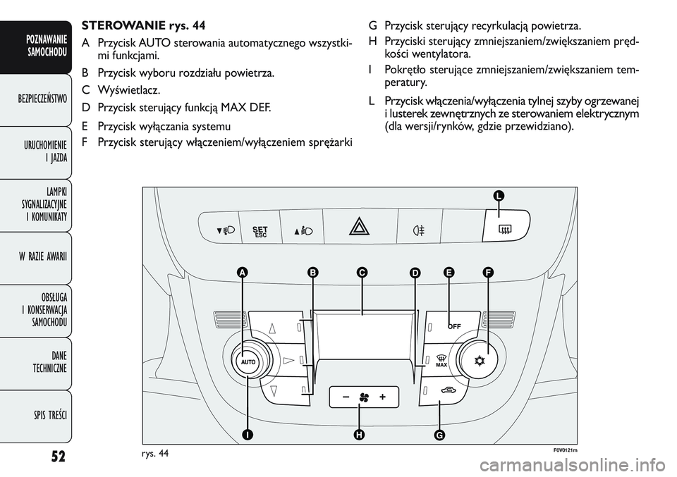 FIAT DOBLO COMBI 2011 Instrukcja obsługi (in Polish) 52
G Przycisk sterujący recyrkulacją powietrza.
H Przyciski sterujący zmniejszaniem/zwiększaniem pręd-kości wentylatora.
I Pokrętło sterujące zmniejszaniem/zwiększaniem tem- peratury.
L Przy FIAT DOBLO COMBI 2011 Instrukcja obsługi (in Polish) 52
G Przycisk sterujący recyrkulacją powietrza.
H Przyciski sterujący zmniejszaniem/zwiększaniem pręd-kości wentylatora.
I Pokrętło sterujące zmniejszaniem/zwiększaniem tem- peratury.
L Przy