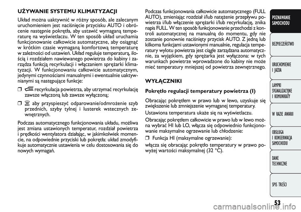 FIAT DOBLO COMBI 2011 Instrukcja obsługi (in Polish) 53
Podczas funkcjonowania całkowicie automatycznego (FULL
AUTO), zmieniając rozdział i/lub natę\benie przepływu po-
wietrza i/lub włączenie sprę\barki i/lub recyrkulację, znika
napis FULL. W FIAT DOBLO COMBI 2011 Instrukcja obsługi (in Polish) 53
Podczas funkcjonowania całkowicie automatycznego (FULL
AUTO), zmieniając rozdział i/lub natę\benie przepływu po-
wietrza i/lub włączenie sprę\barki i/lub recyrkulację, znika
napis FULL. W