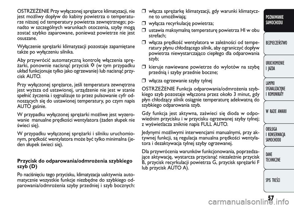 FIAT DOBLO COMBI 2011 Instrukcja obsługi (in Polish) 57
❒włącza sprę\barkę klimatyzacji, gdy warunki klimatycz-
ne to umo\bliwiają;
❒wyłącza recyrkulację powietrza;
❒ustawia maksymalną temperaturę powietrza HI w obu
strefach;
❒włącza FIAT DOBLO COMBI 2011 Instrukcja obsługi (in Polish) 57
❒włącza sprę\barkę klimatyzacji, gdy warunki klimatycz-
ne to umo\bliwiają;
❒wyłącza recyrkulację powietrza;
❒ustawia maksymalną temperaturę powietrza HI w obu
strefach;
❒włącza