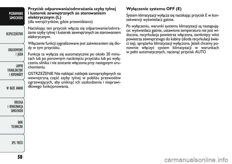 FIAT DOBLO COMBI 2011 Instrukcja obsługi (in Polish) 58
Wyłączenie systemu OFF (E)
System klimatyzacji wyłącza się naciskając przycisk E w kon-
sekwencji wyświetlacz gaśnie.
Po wyłączeniu, warunki systemu klimatyzacji są następują-
ce: wyś FIAT DOBLO COMBI 2011 Instrukcja obsługi (in Polish) 58
Wyłączenie systemu OFF (E)
System klimatyzacji wyłącza się naciskając przycisk E w kon-
sekwencji wyświetlacz gaśnie.
Po wyłączeniu, warunki systemu klimatyzacji są następują-
ce: wyś