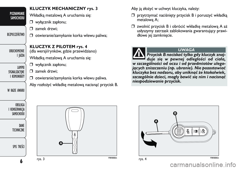FIAT DOBLO COMBI 2011  Instrukcja obsługi (in Polish) F0V0003mrys. 3F0V0004mrys. 4
Aby ją złożyć w uchwyt kluczyka, należy:
❒przytrzymać naciśnięty przycisk B i poruszyć wkładką
metalową A;
❒zwolnić przycisk B i obrócić wkładkę metal
