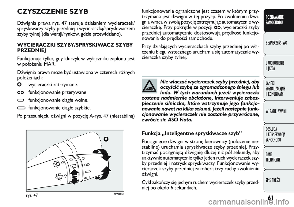FIAT DOBLO COMBI 2011  Instrukcja obsługi (in Polish) 61
F0V 0054mrys. 47
funkcjonowanie ograniczone jest czasem w którym przy-
trzymana jest dźwigni w tej pozycji. Po zwolnieniu dźwi-
gnia wraca w swoją pozycję zatrzymując automatycznie wy-
cierac