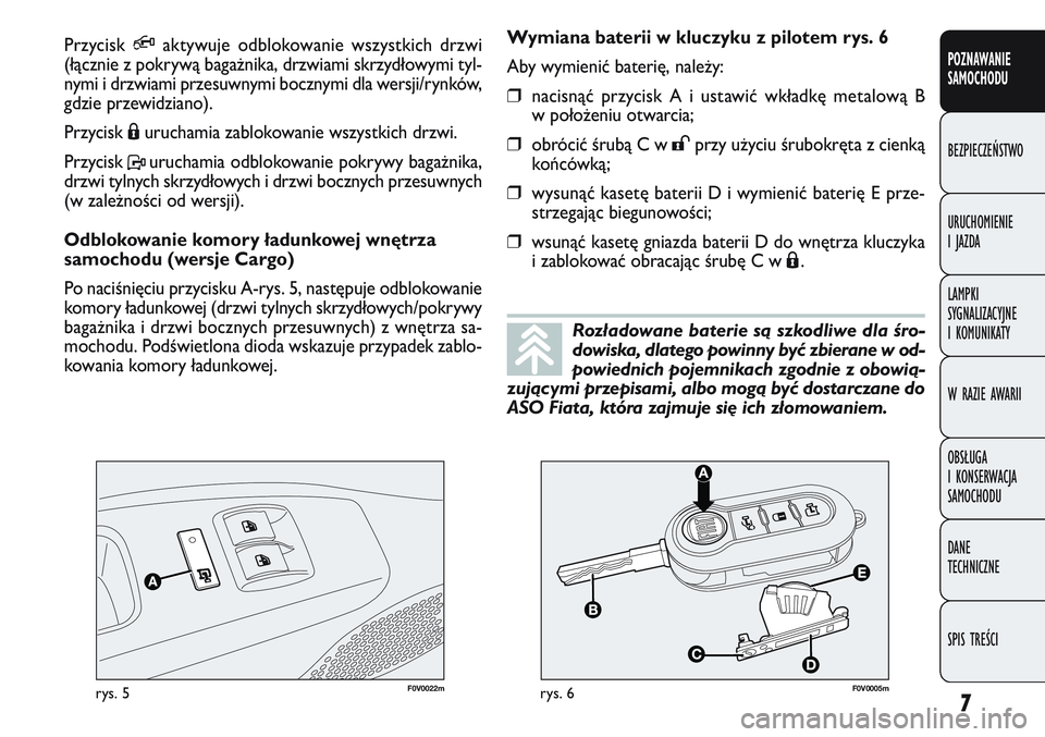FIAT DOBLO COMBI 2011 Instrukcja obsługi (in Polish) 7
POZNAWANIE
SAMOCHODU
BEZPIECZEŃSTWO
URUCHOMIENIE
IJAZDA
LAMPKI
SYGNALIZACYJNE
I KOMUNIKATY
W RAZIE AWARII
OBSŁUGA
I KONSERWACJA
SAMOCHODU
DANE
TECHNICZNE
SPIS TREŚCI
F0V0022mrys. 5F0V0005mrys. 6
FIAT DOBLO COMBI 2011 Instrukcja obsługi (in Polish) 7
POZNAWANIE
SAMOCHODU
BEZPIECZEŃSTWO
URUCHOMIENIE
IJAZDA
LAMPKI
SYGNALIZACYJNE
I KOMUNIKATY
W RAZIE AWARII
OBSŁUGA
I KONSERWACJA
SAMOCHODU
DANE
TECHNICZNE
SPIS TREŚCI
F0V0022mrys. 5F0V0005mrys. 6