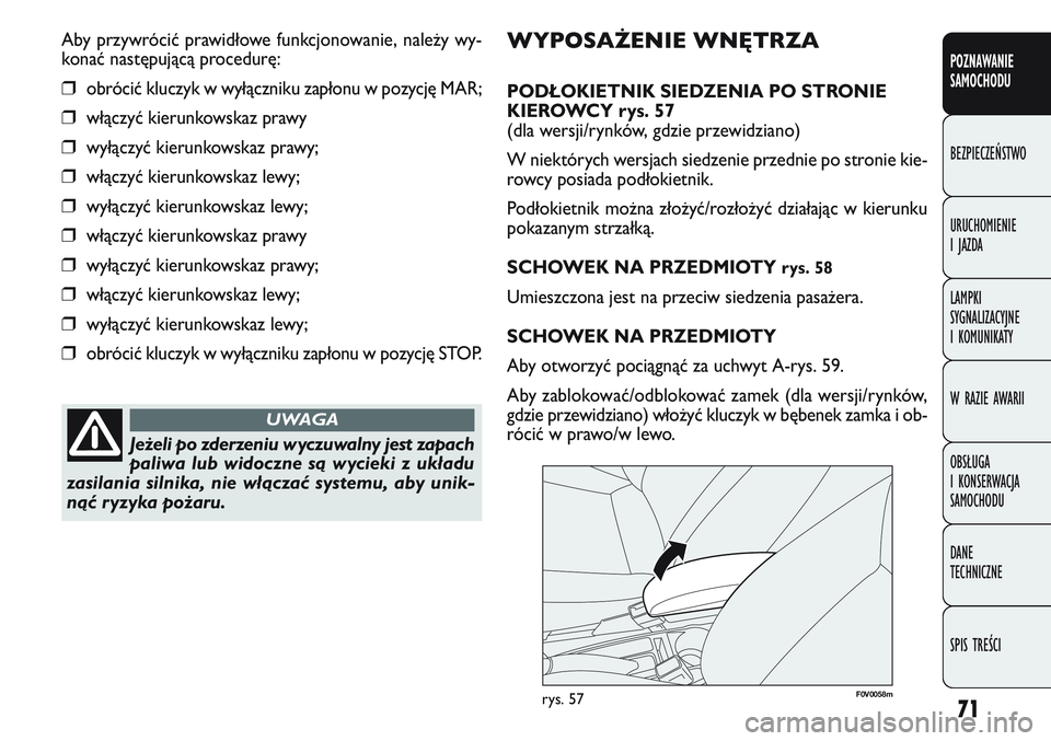 FIAT DOBLO COMBI 2011 Instrukcja obsługi (in Polish) 71
POZNAWANIE
SAMOCHODU
BEZPIECZEŃSTWO
URUCHOMIENIE
I JAZDA
LAMPKI
SYGNALIZACYJNE
I KOMUNIKATY
W RAZIE AWARII
OBSŁUGA
I KONSERWACJA
SAMOCHODU
DANE
TECHNICZNE
SPIS TREŚCI
WYPOSAŻENIE WNĘTRZ FIAT DOBLO COMBI 2011 Instrukcja obsługi (in Polish) 71
POZNAWANIE
SAMOCHODU
BEZPIECZEŃSTWO
URUCHOMIENIE
I JAZDA
LAMPKI
SYGNALIZACYJNE
I KOMUNIKATY
W RAZIE AWARII
OBSŁUGA
I KONSERWACJA
SAMOCHODU
DANE
TECHNICZNE
SPIS TREŚCI
WYPOSAŻENIE WNĘTRZ