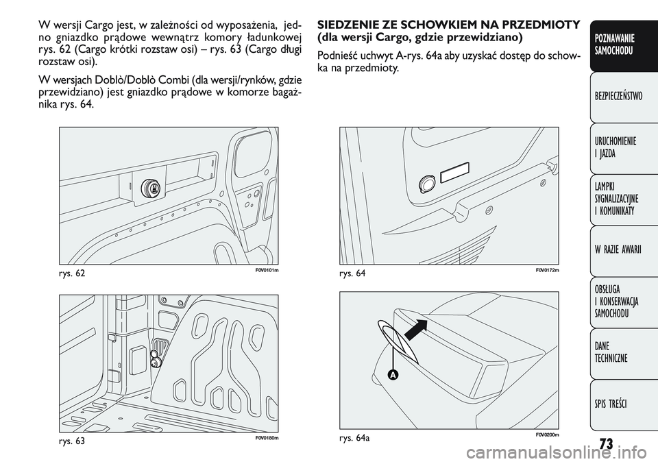 FIAT DOBLO COMBI 2011 Instrukcja obsługi (in Polish) 73
F0V 0101mrys. 62
POZNAWANIE
SAMOCHODU
BEZPIECZEŃSTWO
URUCHOMIENIE
I JAZDA
LAMPKI
SYGNALIZACYJNE
I KOMUNIKATY
W RAZIE AWARII
OBSŁUGA
I KONSERWACJA
SAMOCHODU
DANE
TECHNICZNE
SPIS TREŚCI
W w FIAT DOBLO COMBI 2011 Instrukcja obsługi (in Polish) 73
F0V 0101mrys. 62
POZNAWANIE
SAMOCHODU
BEZPIECZEŃSTWO
URUCHOMIENIE
I JAZDA
LAMPKI
SYGNALIZACYJNE
I KOMUNIKATY
W RAZIE AWARII
OBSŁUGA
I KONSERWACJA
SAMOCHODU
DANE
TECHNICZNE
SPIS TREŚCI
W w