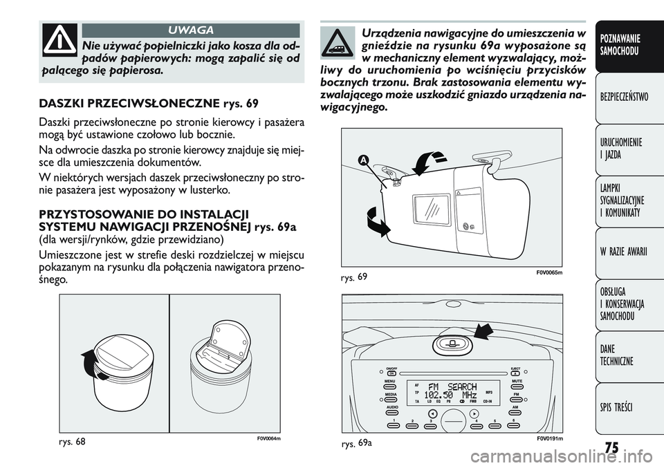 FIAT DOBLO COMBI 2011 Instrukcja obsługi (in Polish) 75
F0V 0064mrys. 68
DASZKI PRZECIWSŁONECZNE rys. 69
Daszki przeciwsłoneczne po stronie kierowcy i pasa\bera
mogą być ustawione czołowo lub bocznie.
Na odwrocie daszka po stronie kierowcy znajduje FIAT DOBLO COMBI 2011 Instrukcja obsługi (in Polish) 75
F0V 0064mrys. 68
DASZKI PRZECIWSŁONECZNE rys. 69
Daszki przeciwsłoneczne po stronie kierowcy i pasa\bera
mogą być ustawione czołowo lub bocznie.
Na odwrocie daszka po stronie kierowcy znajduje