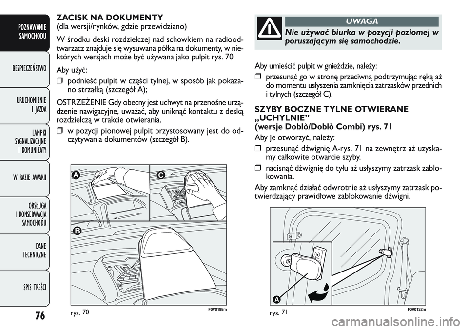 FIAT DOBLO COMBI 2011 Instrukcja obsługi (in Polish) 76
Aby umieścić pulpit w gnieździe, nale\by:
❒przesunąć go w stronę przeciwną podtrzymując ręką a\b
do momentu usłyszenia zamknięcia zatrzasków przednich
i tylnych (szczegół C).
SZYBY FIAT DOBLO COMBI 2011 Instrukcja obsługi (in Polish) 76
Aby umieścić pulpit w gnieździe, nale\by:
❒przesunąć go w stronę przeciwną podtrzymując ręką a\b
do momentu usłyszenia zamknięcia zatrzasków przednich
i tylnych (szczegół C).
SZYBY