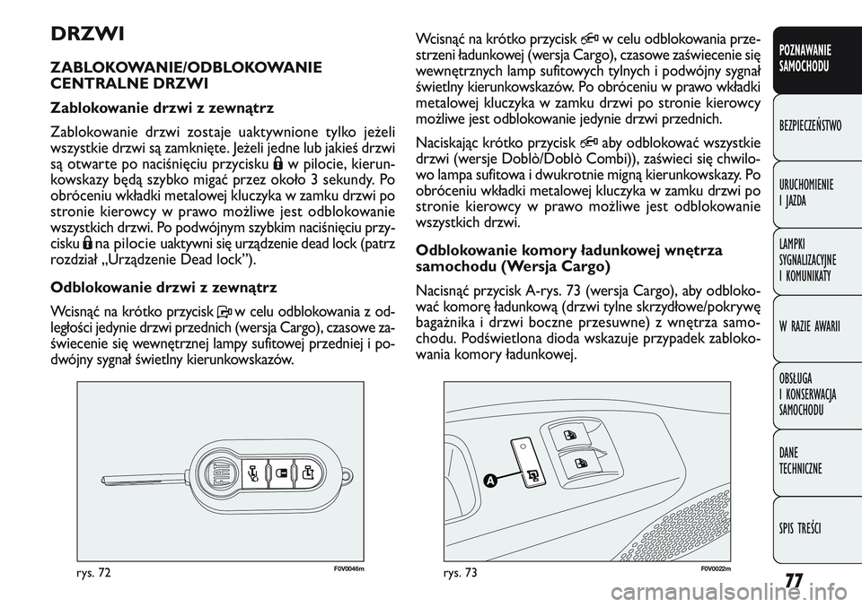 FIAT DOBLO COMBI 2011 Instrukcja obsługi (in Polish) 77
F0V 004 6mrys. 72F 0V 0022mrys. 73
Wcisnąć na krótko przycisk Qw celu odblokowania prze-
strzeni ładunkowej (wersja Cargo), czasowe zaświecenie się
wewnętrznych lamp sufitowych tylnych i pod FIAT DOBLO COMBI 2011 Instrukcja obsługi (in Polish) 77
F0V 004 6mrys. 72F 0V 0022mrys. 73
Wcisnąć na krótko przycisk Qw celu odblokowania prze-
strzeni ładunkowej (wersja Cargo), czasowe zaświecenie się
wewnętrznych lamp sufitowych tylnych i pod