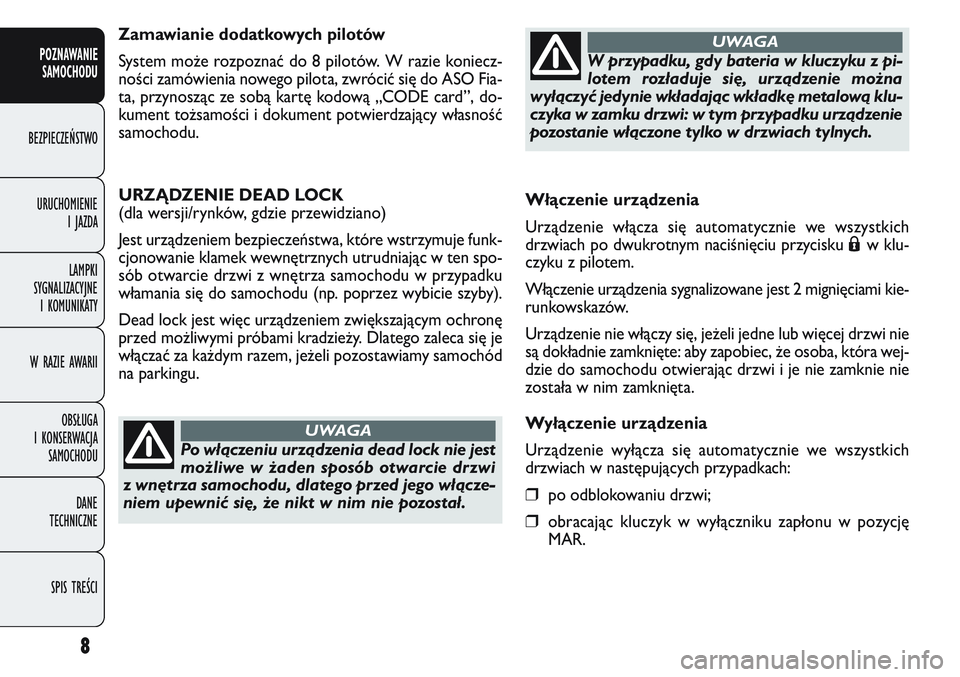 FIAT DOBLO COMBI 2011  Instrukcja obsługi (in Polish) Włączenie urządzenia
Urządzenie włącza się automatycznie we wszystkich
drzwiach po dwukrotnym naciśnięciu przycisku
Áwklu-
czyku z pilotem.
Włączenie urządzenia sygnalizowane jest 2 migni
