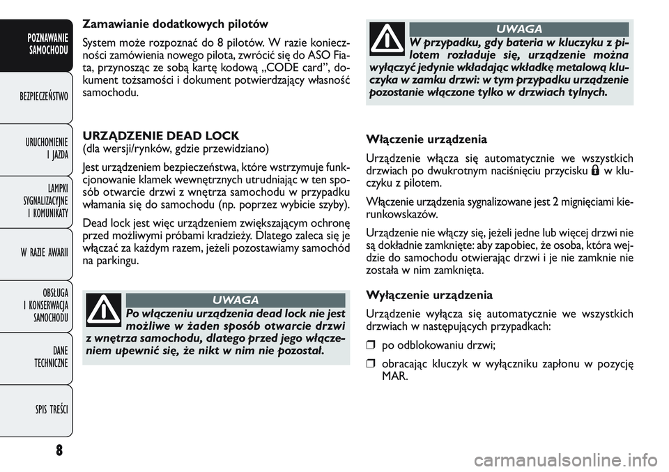FIAT DOBLO COMBI 2011 Instrukcja obsługi (in Polish) Włączenie urządzenia
Urządzenie włącza się automatycznie we wszystkich
drzwiach po dwukrotnym naciśnięciu przycisku
Áwklu-
czyku z pilotem.
Włączenie urządzenia sygnalizowane jest 2 migni FIAT DOBLO COMBI 2011 Instrukcja obsługi (in Polish) Włączenie urządzenia
Urządzenie włącza się automatycznie we wszystkich
drzwiach po dwukrotnym naciśnięciu przycisku
Áwklu-
czyku z pilotem.
Włączenie urządzenia sygnalizowane jest 2 migni
