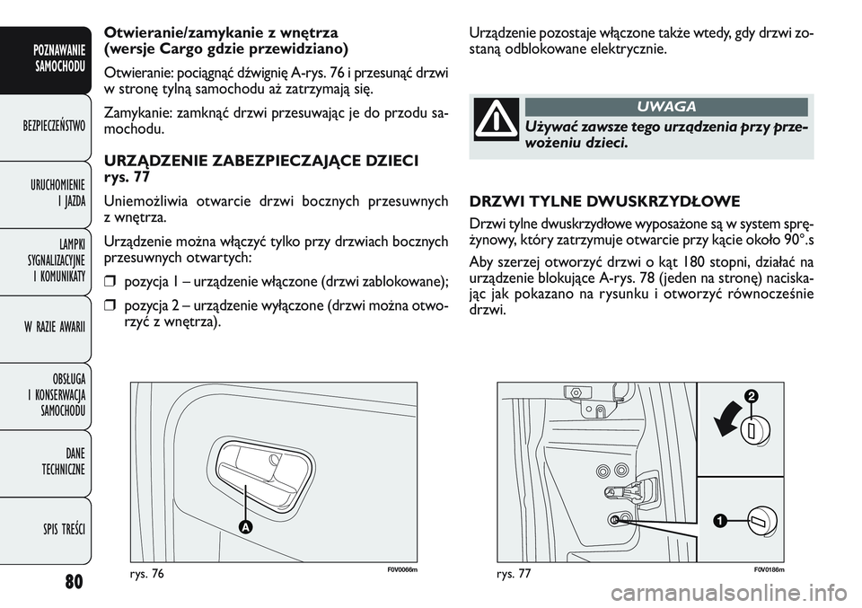 FIAT DOBLO COMBI 2011 Instrukcja obsługi (in Polish) 80
F0V 0066mrys. 76F0V 0186mrys. 77
Urządzenie pozostaje włączone tak\be wtedy, gdy drzwi zo-
staną odblokowane elektrycznie.
Otwieranie/zamykanie z wnętrza
(wersje Cargo gdzie przewidziano)
Otw FIAT DOBLO COMBI 2011 Instrukcja obsługi (in Polish) 80
F0V 0066mrys. 76F0V 0186mrys. 77
Urządzenie pozostaje włączone tak\be wtedy, gdy drzwi zo-
staną odblokowane elektrycznie.
Otwieranie/zamykanie z wnętrza
(wersje Cargo gdzie przewidziano)
Otw