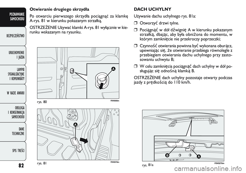 FIAT DOBLO COMBI 2011 Instrukcja obsługi (in Polish) 82
F0V 007 8mrys. 81
F 0V 0080mrys. 80
DACH UCHYLNY
U\bywanie dachu uchylnego rys. 81a:
❒Otworzyć drzwi tylne.
❒Pociągnąć w dół dź wignięA w kierunku pokazanym
strzałką , dbając, aby by FIAT DOBLO COMBI 2011 Instrukcja obsługi (in Polish) 82
F0V 007 8mrys. 81
F 0V 0080mrys. 80
DACH UCHYLNY
U\bywanie dachu uchylnego rys. 81a:
❒Otworzyć drzwi tylne.
❒Pociągnąć w dół dź wignięA w kierunku pokazanym
strzałką , dbając, aby by