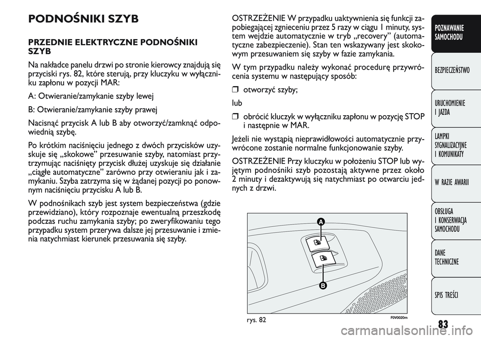 FIAT DOBLO COMBI 2011 Instrukcja obsługi (in Polish) 83
OSTRZEŻENIE W przypadku uaktywnienia się funkcji za-
pobiegającej zgnieceniu przez 5 razy w ciągu 1 minuty, sys-
tem wejdzie automatycznie w tryb „recovery” (automa-
tyczne zabezpieczenie). FIAT DOBLO COMBI 2011 Instrukcja obsługi (in Polish) 83
OSTRZEŻENIE W przypadku uaktywnienia się funkcji za-
pobiegającej zgnieceniu przez 5 razy w ciągu 1 minuty, sys-
tem wejdzie automatycznie w tryb „recovery” (automa-
tyczne zabezpieczenie).