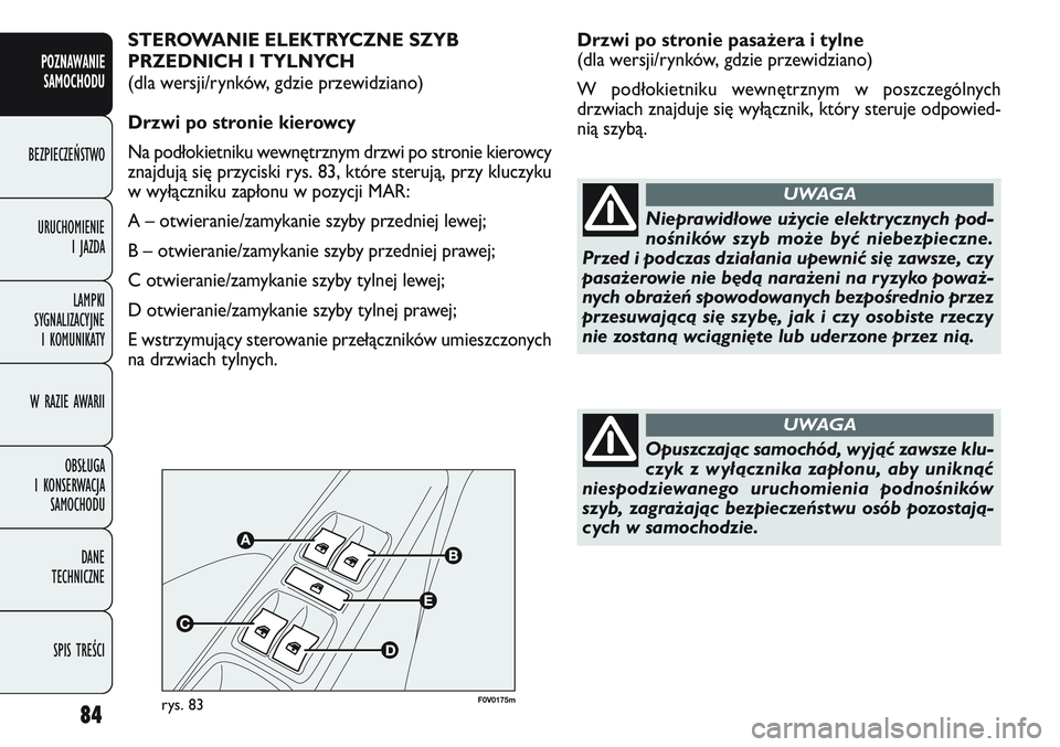 FIAT DOBLO COMBI 2011 Instrukcja obsługi (in Polish) 84
Drzwi po stronie pasażera i tylne
(dla wersji/rynków, gdzie przewidziano)
W podłokietniku wewnętrznym w poszczególnych
drzwiach znajduje się wyłącznik, który steruje odpowied-
nią szybą FIAT DOBLO COMBI 2011 Instrukcja obsługi (in Polish) 84
Drzwi po stronie pasażera i tylne
(dla wersji/rynków, gdzie przewidziano)
W podłokietniku wewnętrznym w poszczególnych
drzwiach znajduje się wyłącznik, który steruje odpowied-
nią szybą