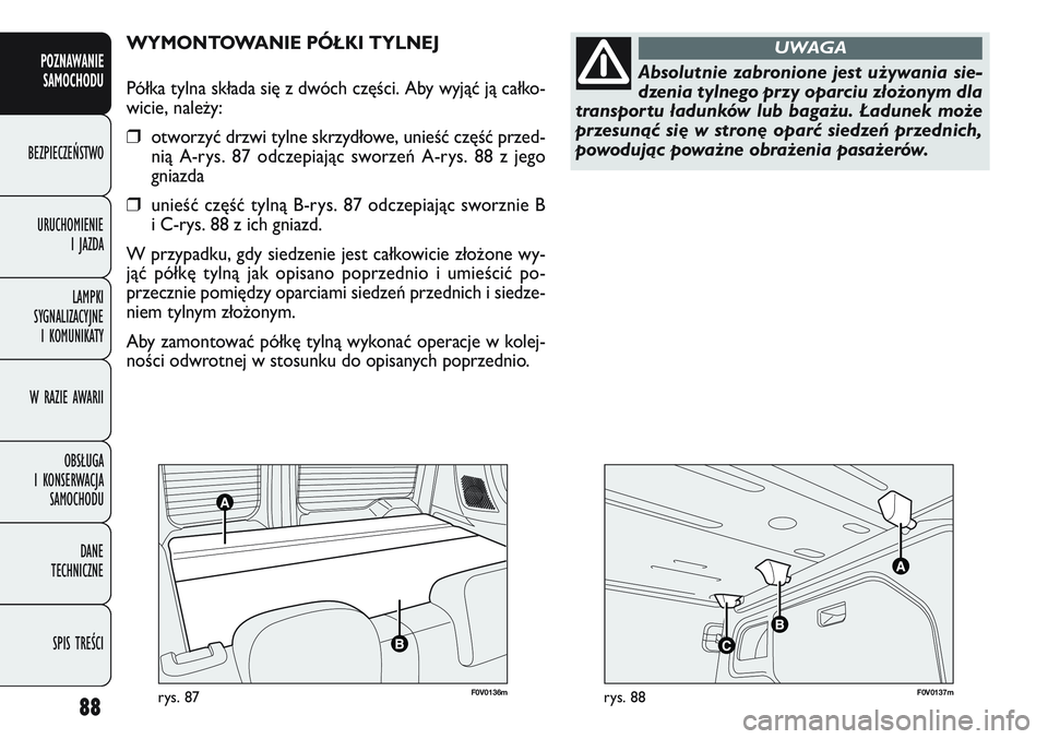 FIAT DOBLO COMBI 2011 Instrukcja obsługi (in Polish) F0V 0136mrys. 87F 0V 0137mrys. 88
WYMONTOWANIE PÓŁKI TYLNEJ
Półka tylna składa się z dwóch części. Aby wyjąć ją całko-
wicie, nale\by:
❒otworzyć drzwi tylne skrzydłowe, unieść czę FIAT DOBLO COMBI 2011 Instrukcja obsługi (in Polish) F0V 0136mrys. 87F 0V 0137mrys. 88
WYMONTOWANIE PÓŁKI TYLNEJ
Półka tylna składa się z dwóch części. Aby wyjąć ją całko-
wicie, nale\by:
❒otworzyć drzwi tylne skrzydłowe, unieść czę