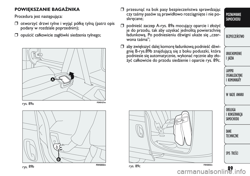 FIAT DOBLO COMBI 2011  Instrukcja obsługi (in Polish) 89
POZNAWANIE 
SAMOCHODU
BEZPIECZEŃSTWO
URUCHOMIENIE 
I JAZDA
LAMPKI 
SYGNALIZACYJNE 
I KOMUNIKATY
W RAZIE AWARII
OBSŁUGA 
I KONSERWACJA 
SAMOCHODU
DANE 
TECHNICZNE
SPIS TREŚCI
F0V 0127mrys. 89a
PO