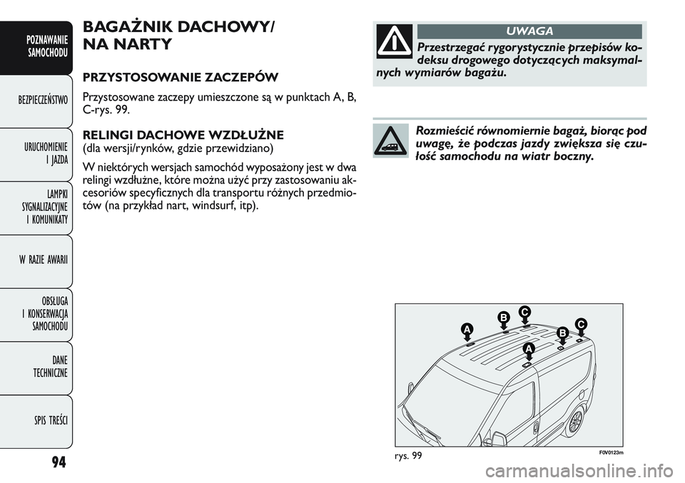 FIAT DOBLO COMBI 2011 Instrukcja obsługi (in Polish) 94
F0V 0123mrys. 99
BAGAŻNIK DACHOWY/
NA NARTY
PRZYSTOSOWANIE ZACZEPÓW
Przystosowane zaczepy umieszczone są w punktach A, B,
C-rys. 99.
RELINGI DACHOWE WZDŁUŻNE
(dla wersji/rynków, gdzie przew FIAT DOBLO COMBI 2011 Instrukcja obsługi (in Polish) 94
F0V 0123mrys. 99
BAGAŻNIK DACHOWY/
NA NARTY
PRZYSTOSOWANIE ZACZEPÓW
Przystosowane zaczepy umieszczone są w punktach A, B,
C-rys. 99.
RELINGI DACHOWE WZDŁUŻNE
(dla wersji/rynków, gdzie przew