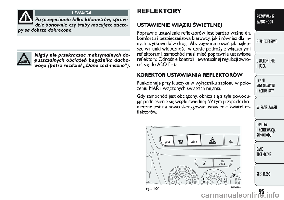 FIAT DOBLO COMBI 2011  Instrukcja obsługi (in Polish) 95
F0V 0021mrys. 100
REFLEKTORY
USTAWIENIE WIĄZKI ŚWIETLNEJ
Poprawne ustawienie reflektorów jest bardzo wa\bne dla
komfortu i bezpieczeństwa kierowcy, jak i równie\b dla in-
nych u\bytkowników d