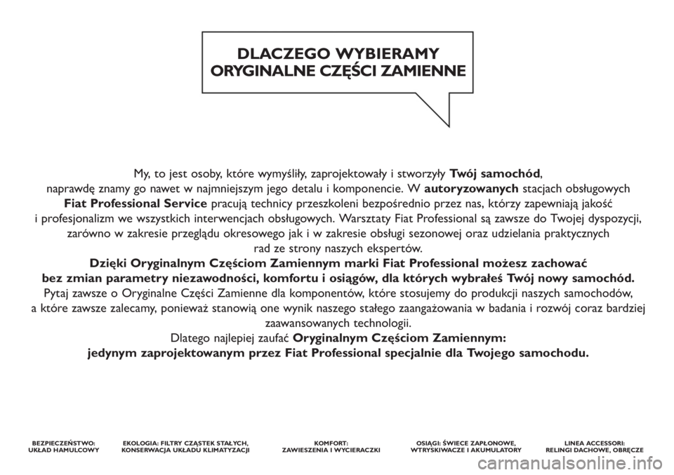 FIAT DOBLO COMBI 2014 Instrukcja obsługi (in Polish) My, to jest osoby, które wymyśliły, zaprojektowały i stworzyły Twój samochód,
naprawdę znamy go nawet w najmniejszym jego detalu i komponencie. W autoryzowanychstacjach obsługowych
Fiat Pro FIAT DOBLO COMBI 2014 Instrukcja obsługi (in Polish) My, to jest osoby, które wymyśliły, zaprojektowały i stworzyły Twój samochód,
naprawdę znamy go nawet w najmniejszym jego detalu i komponencie. W autoryzowanychstacjach obsługowych
Fiat Pro