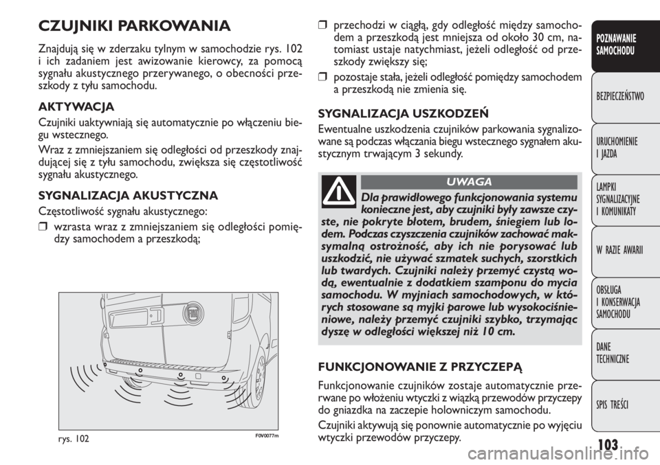 FIAT DOBLO COMBI 2012 Instrukcja obsługi (in Polish) 103
F0V0077mrys. 102
❒przechodzi w ciągłą, gdy odległość między samocho-
dem a przeszkodą jest mniejsza od około 30 cm, na-
tomiast ustaje natychmiast, jeżeli odległość od prze-
szkody FIAT DOBLO COMBI 2012 Instrukcja obsługi (in Polish) 103
F0V0077mrys. 102
❒przechodzi w ciągłą, gdy odległość między samocho-
dem a przeszkodą jest mniejsza od około 30 cm, na-
tomiast ustaje natychmiast, jeżeli odległość od prze-
szkody