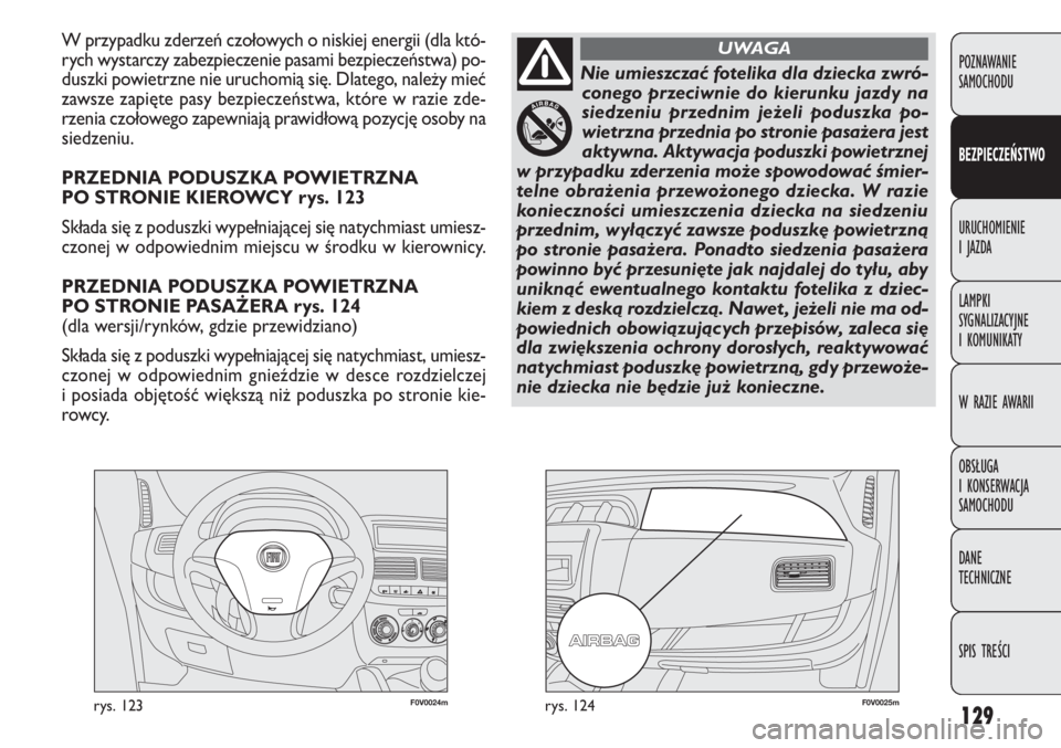 FIAT DOBLO COMBI 2014 Instrukcja obsługi (in Polish) 129
F0V0024mrys. 123F0V0025mrys. 124
W przypadku zderzeń czołowych o niskiej energii (dla któ-
rych wystarczy zabezpieczenie pasami bezpieczeństwa) po-
duszki powietrzne nie uruchomią się. Dlate FIAT DOBLO COMBI 2014 Instrukcja obsługi (in Polish) 129
F0V0024mrys. 123F0V0025mrys. 124
W przypadku zderzeń czołowych o niskiej energii (dla któ-
rych wystarczy zabezpieczenie pasami bezpieczeństwa) po-
duszki powietrzne nie uruchomią się. Dlate