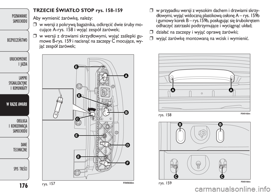 FIAT DOBLO COMBI 2014 Instrukcja obsługi (in Polish) F0V0164mrys. 159
F0V0163mrys. 158
176
POZNAWANIE
SAMOCHODU
BEZPIECZEŃSTWO
URUCHOMIENIE
I JAZDA
LAMPKI
SYGNALIZACYJNE
I KOMUNIKATY
W RAZIE AWARII
OBSŁUGA
I KONSERWACJA
SAMOCHODU
DANE
TECHNICZN FIAT DOBLO COMBI 2014 Instrukcja obsługi (in Polish) F0V0164mrys. 159
F0V0163mrys. 158
176
POZNAWANIE
SAMOCHODU
BEZPIECZEŃSTWO
URUCHOMIENIE
I JAZDA
LAMPKI
SYGNALIZACYJNE
I KOMUNIKATY
W RAZIE AWARII
OBSŁUGA
I KONSERWACJA
SAMOCHODU
DANE
TECHNICZN