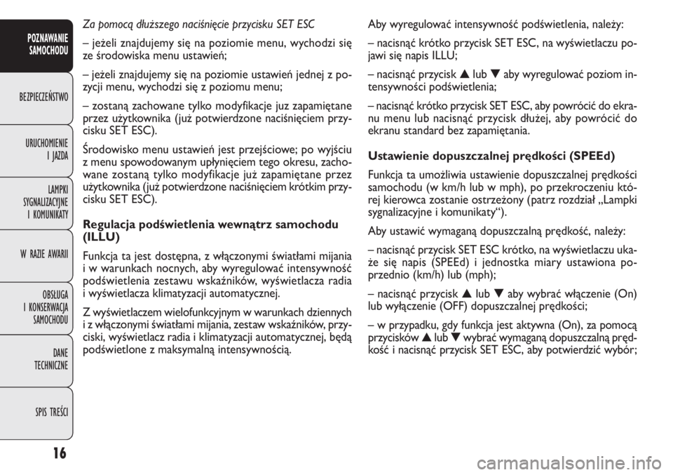 FIAT DOBLO COMBI 2014  Instrukcja obsługi (in Polish) Aby wyregulować intensywność podświetlenia, należy:
– nacisnąć krótko przycisk SET ESC, na wyświetlaczu po-
jawi się napis ILLU;
– nacisnąć przycisk▲lub▼aby wyregulować poziom in-