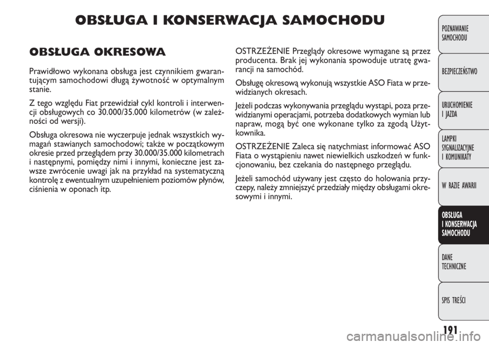 FIAT DOBLO COMBI 2014 Instrukcja obsługi (in Polish) 191
POZNAWANIE
SAMOCHODU
BEZPIECZEŃSTWO
URUCHOMIENIE
I JAZDA
LAMPKI
SYGNALIZACYJNE
I KOMUNIKATY
W RAZIE AWARII
OBSŁUGA
I KONSERWACJA
SAMOCHODU
DANE
TECHNICZNE
SPIS TREŚCI
OBSŁUGA I KONSERWAC FIAT DOBLO COMBI 2014 Instrukcja obsługi (in Polish) 191
POZNAWANIE
SAMOCHODU
BEZPIECZEŃSTWO
URUCHOMIENIE
I JAZDA
LAMPKI
SYGNALIZACYJNE
I KOMUNIKATY
W RAZIE AWARII
OBSŁUGA
I KONSERWACJA
SAMOCHODU
DANE
TECHNICZNE
SPIS TREŚCI
OBSŁUGA I KONSERWAC